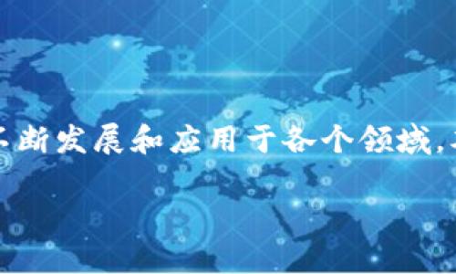 思考力及创造力的应用在现代社会中,区块链技术作为一种颠覆性创新,正在不断发展和应用于各个领域。本文将深入探讨区块链应用之路的特点,帮助读者更好地理解这一技术的潜力。
区块链应用之路的特点与前景解读