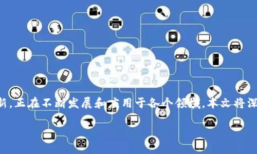 思考力及创造力的应用在现代社会中，区块链技术作为一种颠覆性创新，正在不断发展和应用于各个领域。本文将深入探讨区块链应用之路的特点，帮助读者更好地理解这一技术的潜力。

区块链应用之路的特点与前景解读