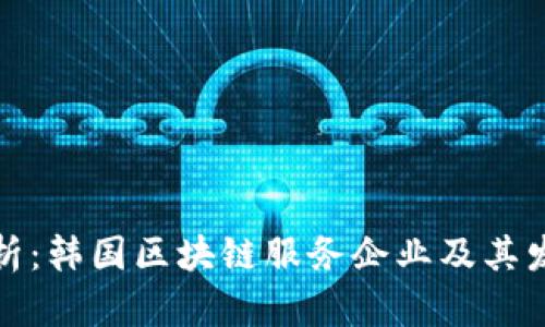 深入解析：韩国区块链服务企业及其发展现状