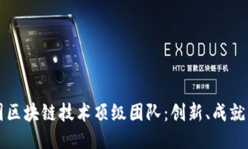 探索中国区块链技术顶级团队：创新、成就与影响力