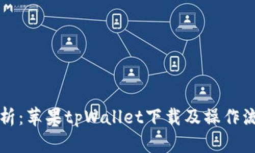 全面解析：苹果tpWallet下载及操作流程指南