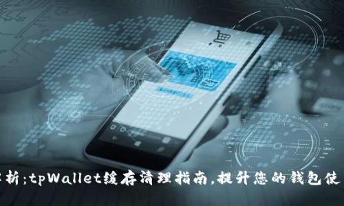 全面解析：tpWallet缓存清理指南，提升您的钱包使用体验