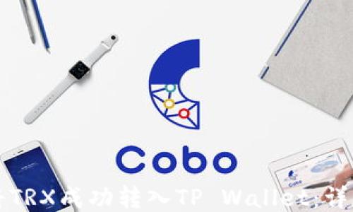 
如何将TRX成功转入TP Wallet：详尽指南